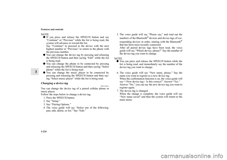 MITSUBISHI LANCER EVOLUTION 2012 10.G Owners Manual 3-234 Features and controls
3
NOTEIf you press and release the SPEECH button and say
“Continue” or “Previous” while the list is being read, the
system will advance or rewind the list.
Say “