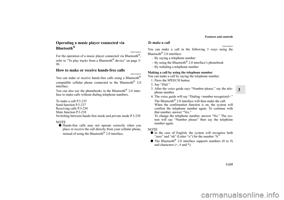 MITSUBISHI LANCER EVOLUTION 2012 10.G Owners Manual Features and controls
3-235
3
Operating a music player connected via 
Bluetooth
®
N00565400015
For the operation of a music player connected via Bluetooth
®,
refer to “To play tracks from a Blueto