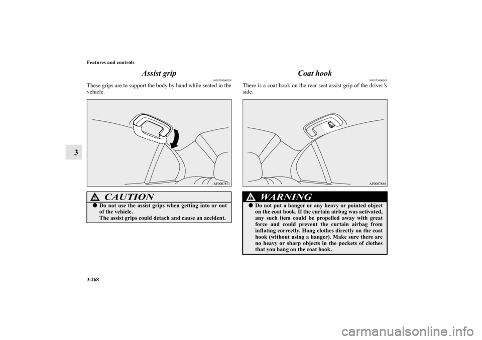 MITSUBISHI LANCER EVOLUTION 2012 10.G Owners Manual 3-268 Features and controls
3Assist grip
N00559000029
These grips are to support the body by hand while seated in the
vehicle.
Coat hook
N00553600081
There is a coat hook on the rear seat assist grip 