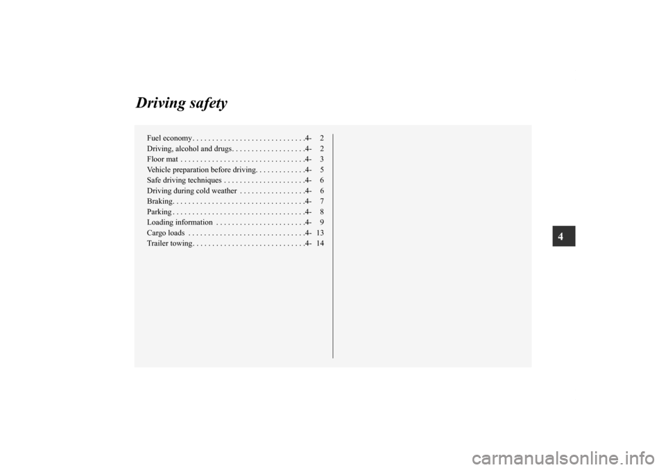 MITSUBISHI LANCER EVOLUTION 2012 10.G Owners Manual 4
Driving safety
Fuel economy . . . . . . . . . . . . . . . . . . . . . . . . . . . . .4- 2
Driving, alcohol and drugs. . . . . . . . . . . . . . . . . . .4- 2
Floor mat  . . . . . . . . . . . . . . .