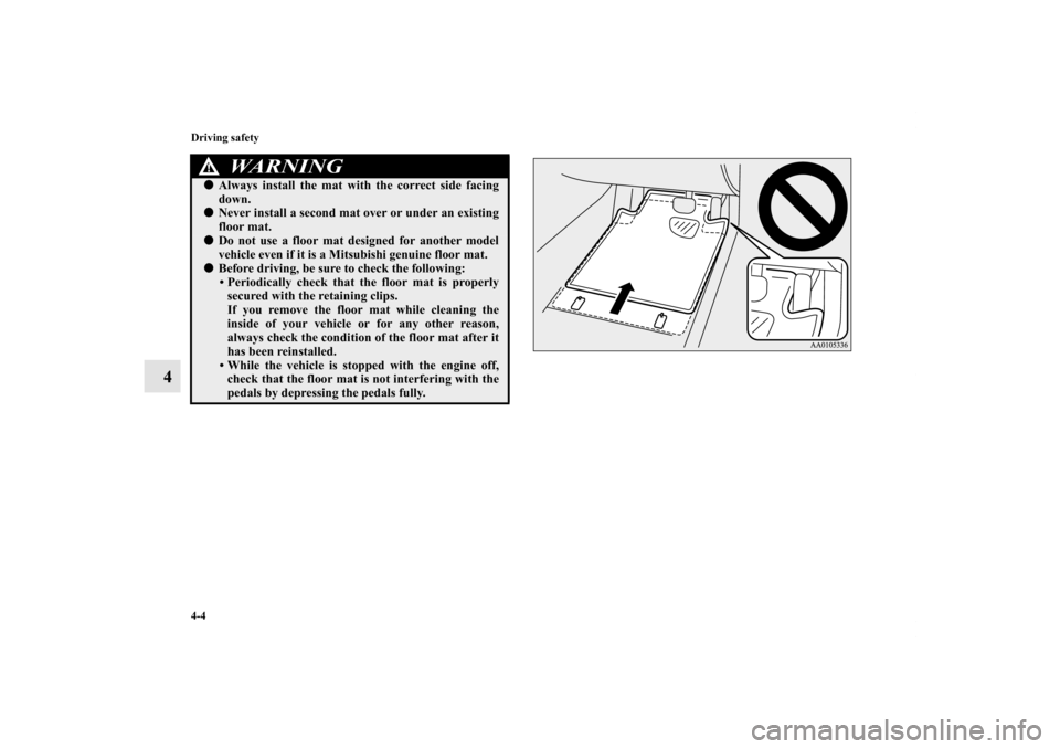 MITSUBISHI LANCER EVOLUTION 2012 10.G Owners Guide 4-4 Driving safety
4
Always install the mat with the correct side facing
down.Never install a second mat over or under an existing
floor mat.Do not use a floor mat designed for another model
vehicl