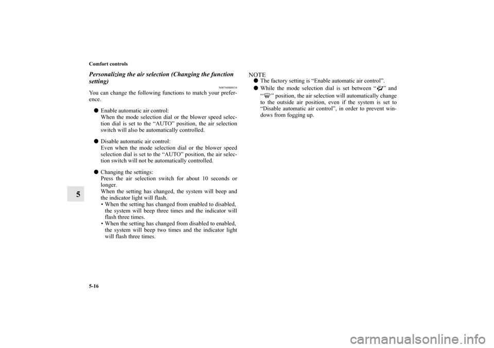 MITSUBISHI LANCER EVOLUTION 2012 10.G Owners Guide 5-16 Comfort controls
5
Personalizing the air selection (Changing the function 
setting)
N00760000034
You can change the following functions to match your prefer-
ence.
Enable automatic air control:
