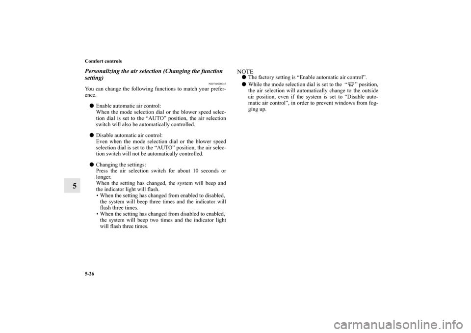 MITSUBISHI LANCER EVOLUTION 2012 10.G Owners Guide 5-26 Comfort controls
5
Personalizing the air selection (Changing the function 
setting)
N00760000047
You can change the following functions to match your prefer-
ence.
Enable automatic air control:
