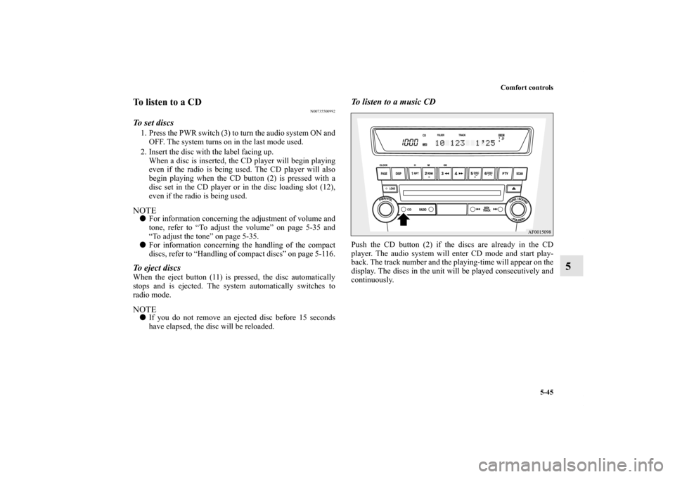 MITSUBISHI LANCER EVOLUTION 2012 10.G Owners Manual Comfort controls
5-45
5
To listen to a CD
N00735500992
To set discs1. Press the PWR switch (3) to turn the audio system ON and
OFF. The system turns on in the last mode used.
2. Insert the disc with t