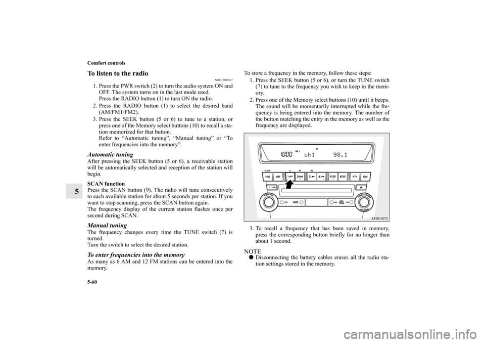 MITSUBISHI LANCER EVOLUTION 2012 10.G Owners Manual 5-60 Comfort controls
5
To listen to the radio
N00735000867
1. Press the PWR switch (2) to turn the audio system ON and
OFF. The system turns on in the last mode used.
Press the RADIO button (1) to tu