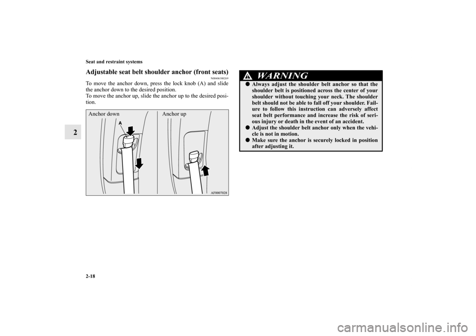 MITSUBISHI LANCER EVOLUTION 2012 10.G Service Manual 2-18 Seat and restraint systems
2
Adjustable seat belt shoulder anchor (front seats)
N00406300269
To move the anchor down, press the lock knob (A) and slide
the anchor down to the desired position.
To