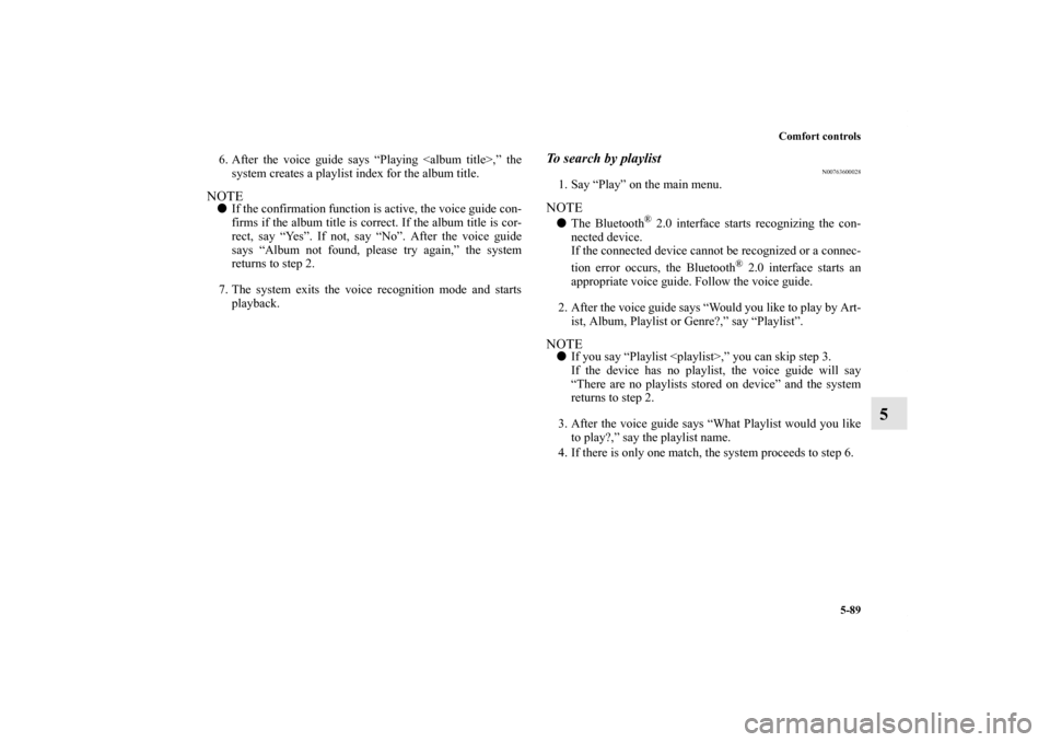 MITSUBISHI LANCER EVOLUTION 2012 10.G Manual PDF Comfort controls
5-89
5
6. After the voice guide says “Playing <album title>,” the
system creates a playlist index for the album title.NOTEIf the confirmation function is active, the voice guide 
