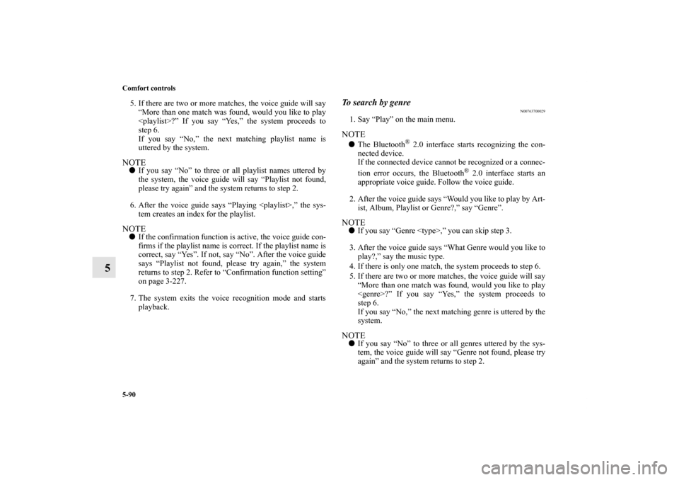 MITSUBISHI LANCER EVOLUTION 2012 10.G Manual PDF 5-90 Comfort controls
5
5. If there are two or more matches, the voice guide will say
“More than one match was found, would you like to play
<playlist>?” If you say “Yes,” the system proceeds 