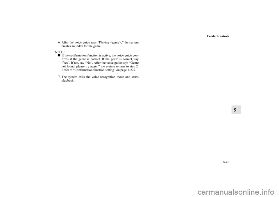 MITSUBISHI LANCER EVOLUTION 2012 10.G Manual PDF Comfort controls
5-91
5
6. After the voice guide says “Playing <genre>,” the system
creates an index for the genre.NOTEIf the confirmation function is active, the voice guide con-
firms if the ge