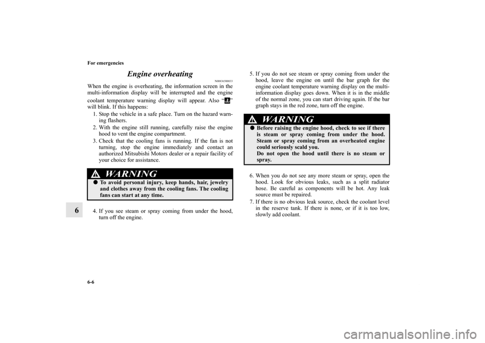 MITSUBISHI LANCER EVOLUTION 2012 10.G Owners Guide 6-6 For emergencies
6Engine overheating
N00836500033
When the engine is overheating, the information screen in the
multi-information display will be interrupted and the engine
coolant temperature warn