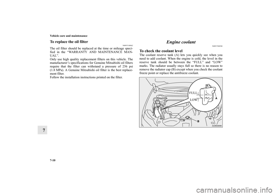 MITSUBISHI LANCER EVOLUTION 2012 10.G Owners Manual 7-10 Vehicle care and maintenance
7
To replace the oil filter
N00955100042
The oil filter should be replaced at the time or mileage speci-
fied in the “WARRANTY AND MAINTENANCE MAN-
UAL”.
Only use