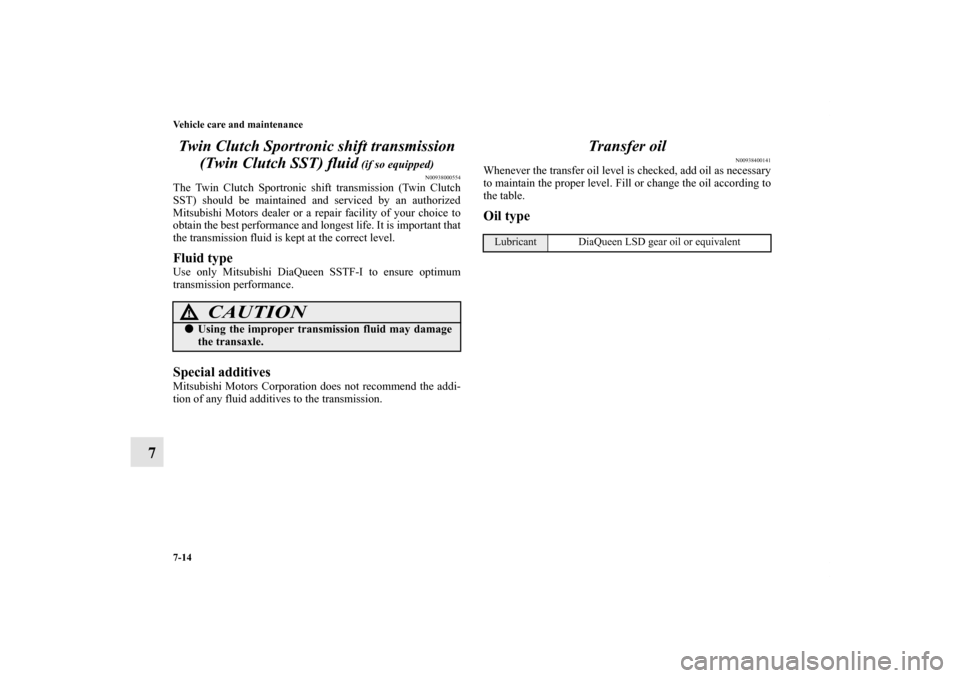 MITSUBISHI LANCER EVOLUTION 2012 10.G Owners Manual 7-14 Vehicle care and maintenance
7Twin Clutch Sportronic shift transmission 
(Twin Clutch SST) fluid
 (if so equipped)
N00938000554
The Twin Clutch Sportronic shift transmission (Twin Clutch
SST) sho