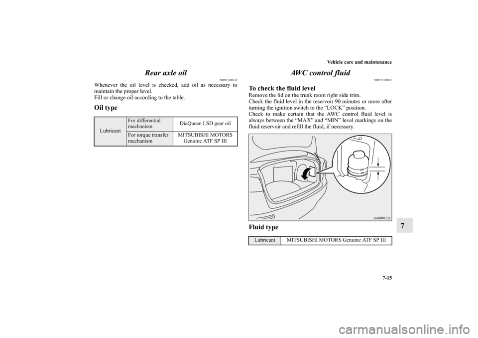 MITSUBISHI LANCER EVOLUTION 2012 10.G Owners Manual Vehicle care and maintenance
7-15
7 Rear axle oil
N00915200142
Whenever the oil level is checked, add oil as necessary to
maintain the proper level.
Fill or change oil according to the table.Oil type
