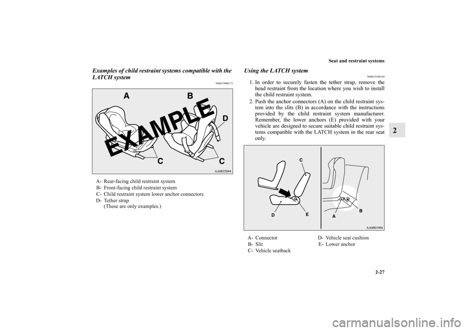 MITSUBISHI LANCER EVOLUTION 2012 10.G Workshop Manual Seat and restraint systems
2-27
2
Examples of child restraint systems compatible with the 
LATCH system
N00419000172
Using the LATCH system
N00419100160
1. In order to securely fasten the tether strap