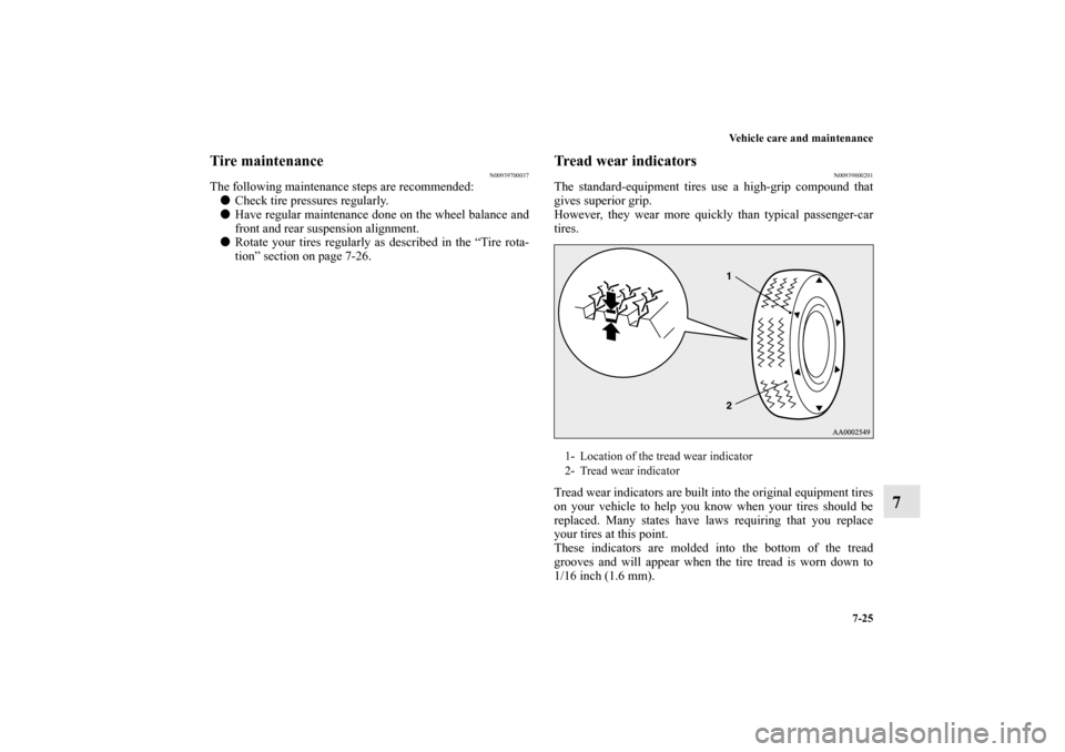 MITSUBISHI LANCER EVOLUTION 2012 10.G Owners Manual Vehicle care and maintenance
7-25
7
Tire maintenance
N00939700037
The following maintenance steps are recommended: 
Check tire pressures regularly. 
Have regular maintenance done on the wheel balanc