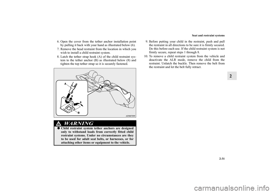 MITSUBISHI LANCER EVOLUTION 2012 10.G Workshop Manual Seat and restraint systems
2-31
2
6. Open the cover from the tether anchor installation point
by pulling it back with your hand as illustrated below (6).
7. Remove the head restraint from the location