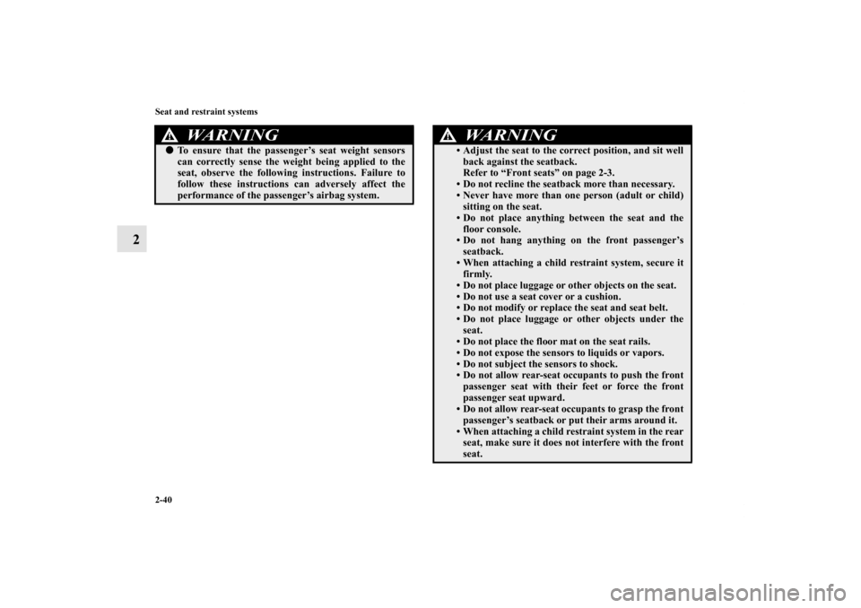 MITSUBISHI LANCER EVOLUTION 2012 10.G Repair Manual 2-40 Seat and restraint systems
2
To ensure that the passenger’s seat weight sensors
can correctly sense the weight being applied to the
seat, observe the following instructions. Failure to
follow 