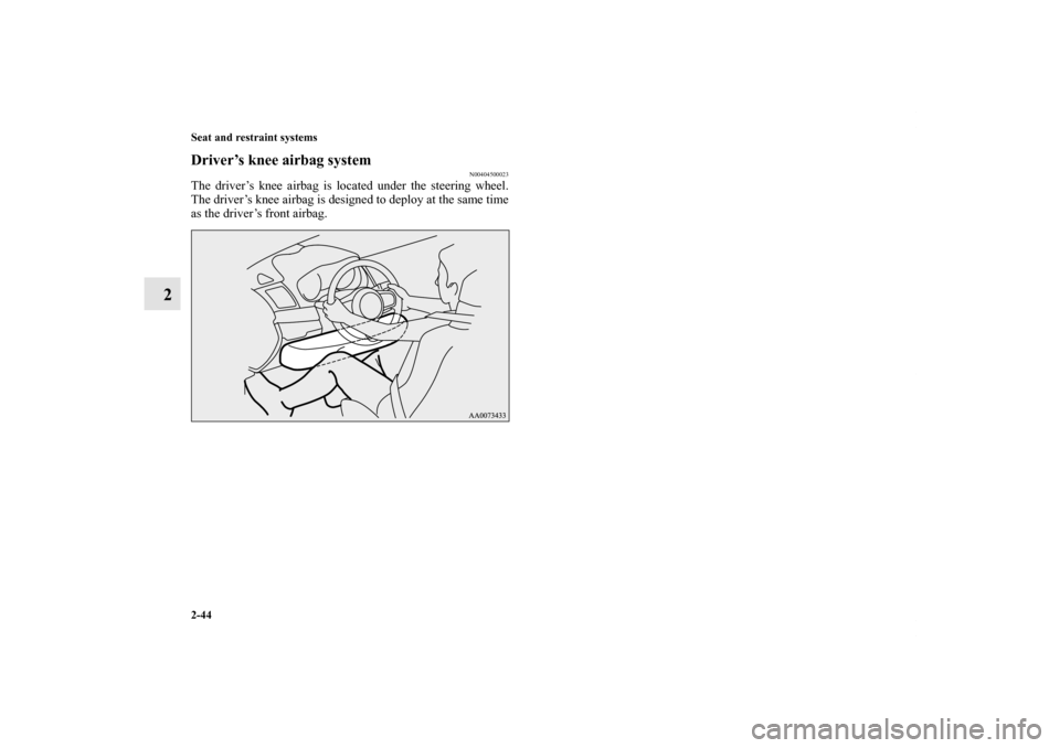 MITSUBISHI LANCER EVOLUTION 2012 10.G Manual PDF 2-44 Seat and restraint systems
2
Driver’s knee airbag system
N00404500023
The driver’s knee airbag is located under the steering wheel.
The driver’s knee airbag is designed to deploy at the sam
