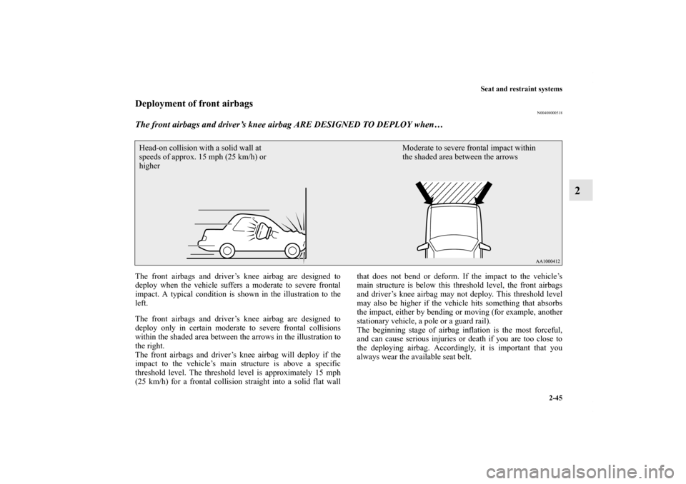 MITSUBISHI LANCER EVOLUTION 2012 10.G Manual PDF Seat and restraint systems
2-45
2
Deployment of front airbags
N00408000518
The front airbags and driver’s knee airbag ARE DESIGNED TO DEPLOY when… The front airbags and driver’s knee airbag are 