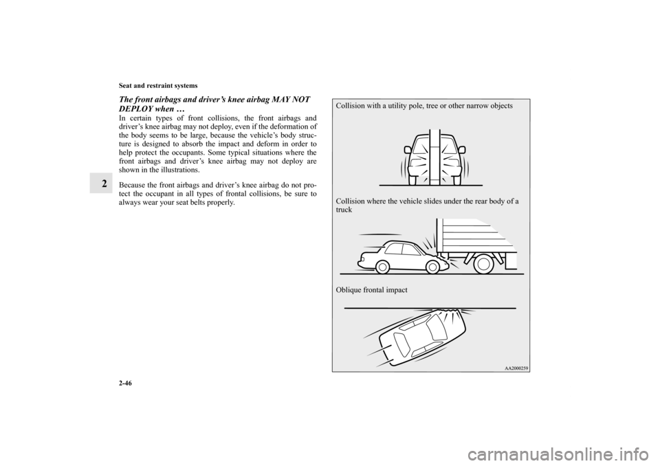 MITSUBISHI LANCER EVOLUTION 2012 10.G Manual PDF 2-46 Seat and restraint systems
2
The front airbags and driver’s knee airbag MAY NOT 
DEPLOY when … In certain types of front collisions, the front airbags and
driver’s knee airbag may not deplo