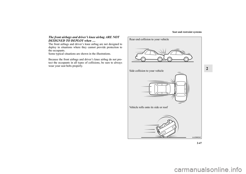 MITSUBISHI LANCER EVOLUTION 2012 10.G Manual PDF Seat and restraint systems
2-47
2
The front airbags and driver’s knee airbag ARE NOT 
DESIGNED TO DEPLOY when …The front airbags and driver’s knee airbag are not designed to
deploy in situations