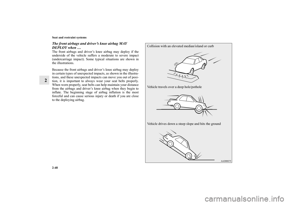MITSUBISHI LANCER EVOLUTION 2012 10.G Manual PDF 2-48 Seat and restraint systems
2
The front airbags and driver’s knee airbag MAY 
DEPLOY when … The front airbags and driver’s knee airbag may deploy if the
underside of the vehicle suffers a mo