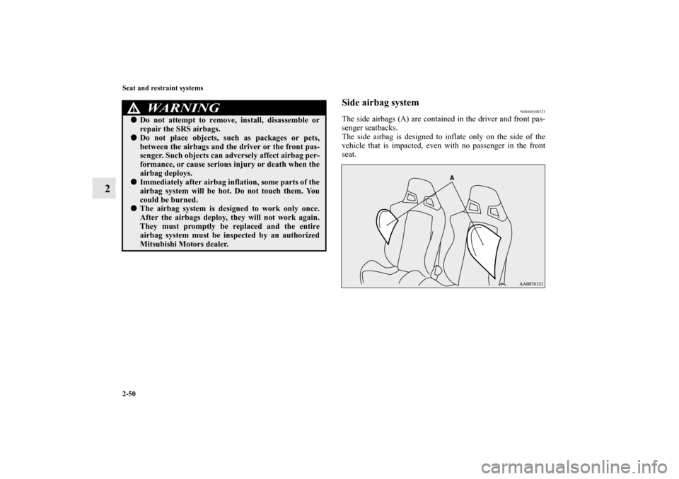MITSUBISHI LANCER EVOLUTION 2012 10.G Manual PDF 2-50 Seat and restraint systems
2
Side airbag system
N00408100333
The side airbags (A) are contained in the driver and front pas-
senger seatbacks.
The side airbag is designed to inflate only on the s