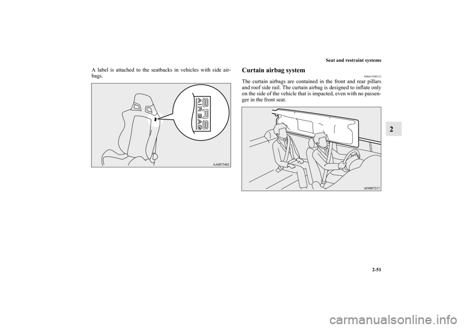 MITSUBISHI LANCER EVOLUTION 2012 10.G Manual PDF Seat and restraint systems
2-51
2
A label is attached to the seatbacks in vehicles with side air-
bags.
Curtain airbag system
N00419200132
The curtain airbags are contained in the front and rear pilla