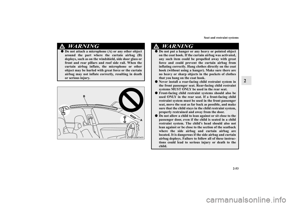 MITSUBISHI LANCER EVOLUTION 2012 10.G Manual PDF Seat and restraint systems
2-53
2
WA R N I N G
!Do not attach a microphone (A) or any other object
around the part where the curtain airbag (B)
deploys, such as on the windshield, side door glass or
