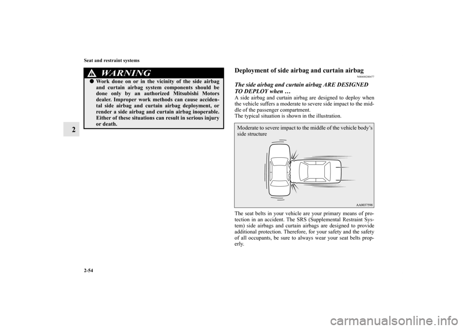 MITSUBISHI LANCER EVOLUTION 2012 10.G Manual Online 2-54 Seat and restraint systems
2
Deployment of side airbag and curtain airbag
N00408200477
The side airbag and curtain airbag ARE DESIGNED 
TO DEPLOY when … A side airbag and curtain airbag are des