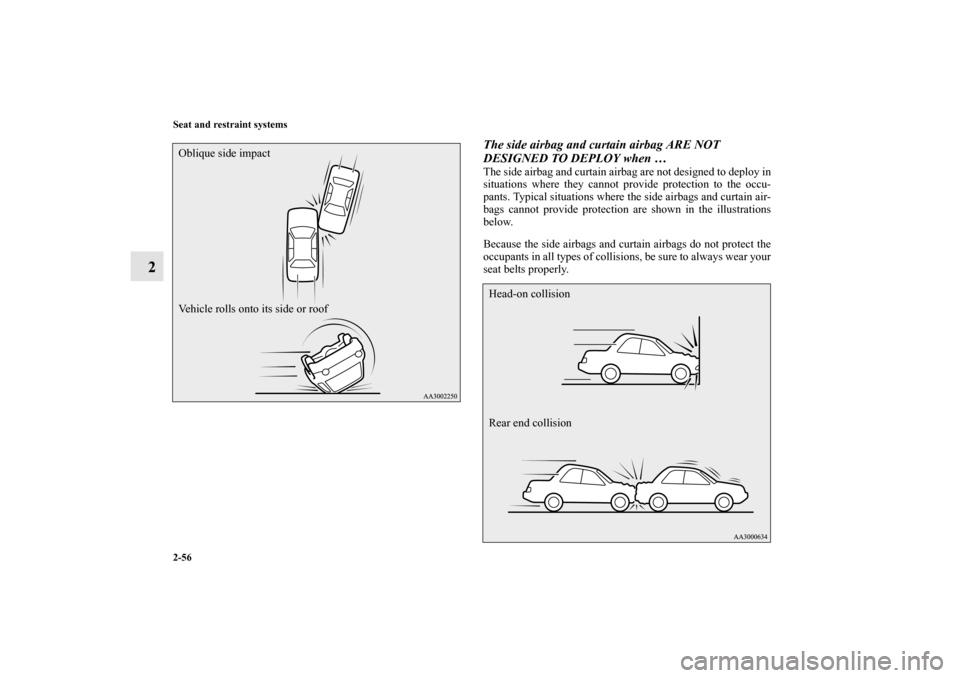 MITSUBISHI LANCER EVOLUTION 2012 10.G Owners Manual 2-56 Seat and restraint systems
2
The side airbag and curtain airbag ARE NOT 
DESIGNED TO DEPLOY when …The side airbag and curtain airbag are not designed to deploy in
situations where they cannot p