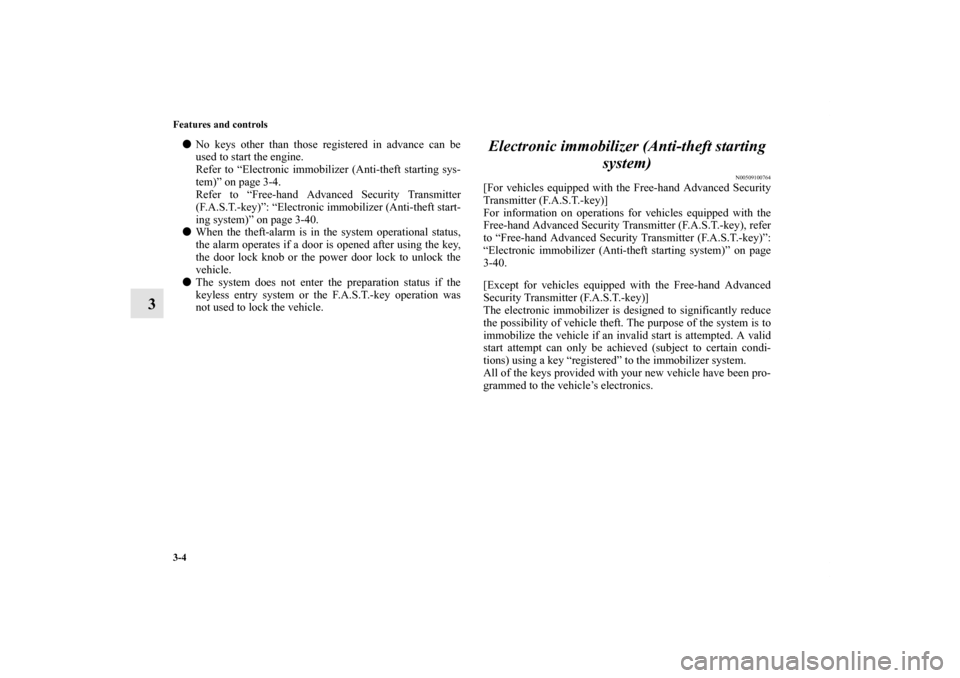 MITSUBISHI LANCER EVOLUTION 2012 10.G Owners Manual 3-4 Features and controls
3
No keys other than those registered in advance can be
used to start the engine.
Refer to “Electronic immobilizer (Anti-theft starting sys-
tem)” on page 3-4.
Refer to 