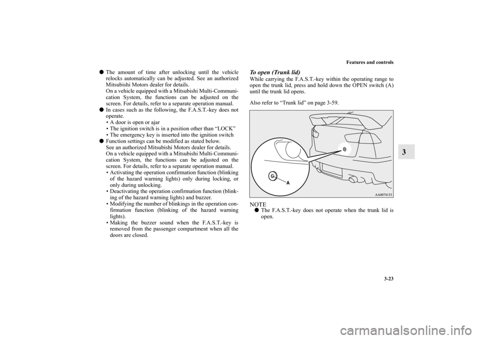 MITSUBISHI LANCER EVOLUTION 2013 10.G Owners Manual Features and controls
3-23
3
The amount of time after unlocking until the vehicle
relocks automatically can be adjusted. See an authorized
Mitsubishi Motors dealer for details.
On a vehicle equipped 