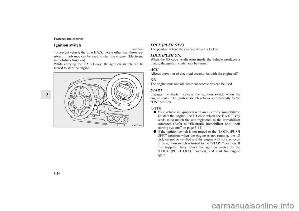 MITSUBISHI LANCER EVOLUTION 2013 10.G Owners Manual 3-24 Features and controls
3
Ignition switch
N00513500046
To prevent vehicle theft, no F.A.S.T.-keys other than those reg-
istered in advance can be used to start the engine. (Electronic
immobilizer f