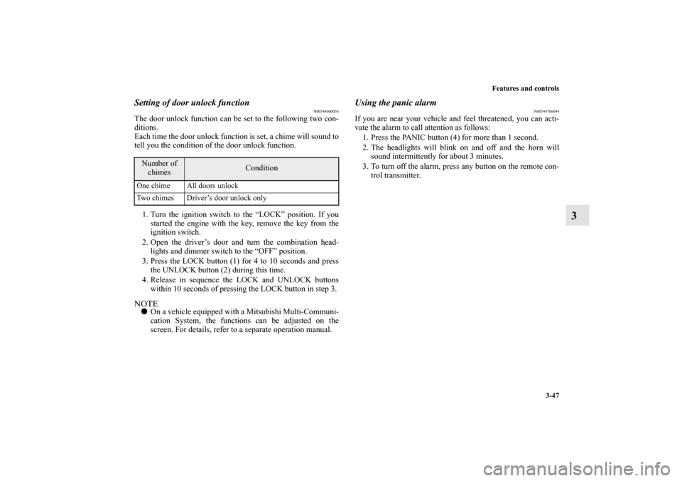 MITSUBISHI LANCER EVOLUTION 2013 10.G Owners Manual Features and controls
3-47
3
Setting of door unlock function
N00544600056
The door unlock function can be set to the following two con-
ditions.
Each time the door unlock function is set, a chime will