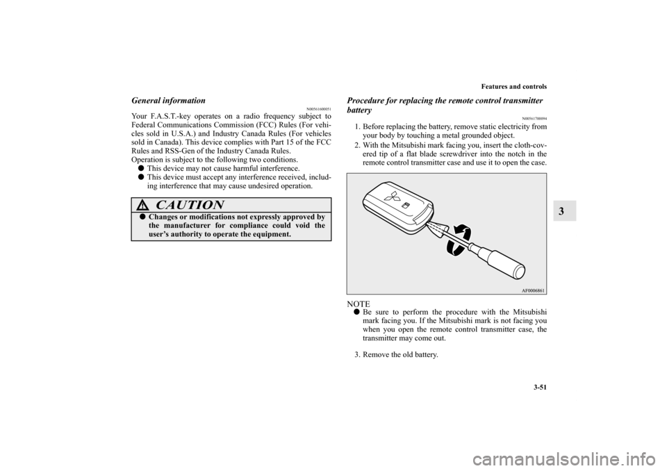 MITSUBISHI LANCER EVOLUTION 2013 10.G User Guide Features and controls
3-51
3
General information
N00561600051
Your F.A.S.T.-key operates on a radio frequency subject to
Federal Communications Commission (FCC) Rules (For vehi-
cles sold in U.S.A.) a