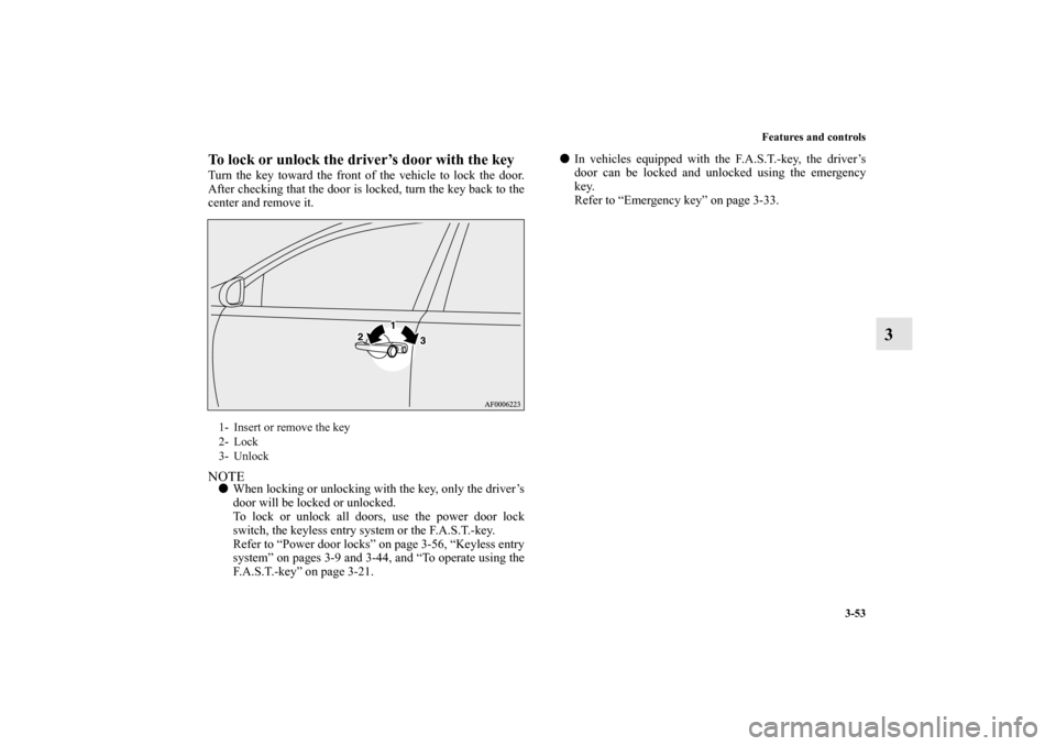 MITSUBISHI LANCER EVOLUTION 2013 10.G Owners Manual Features and controls
3-53
3
To lock or unlock the driver’s door with the keyTurn the key toward the front of the vehicle to lock the door.
After checking that the door is locked, turn the key back 