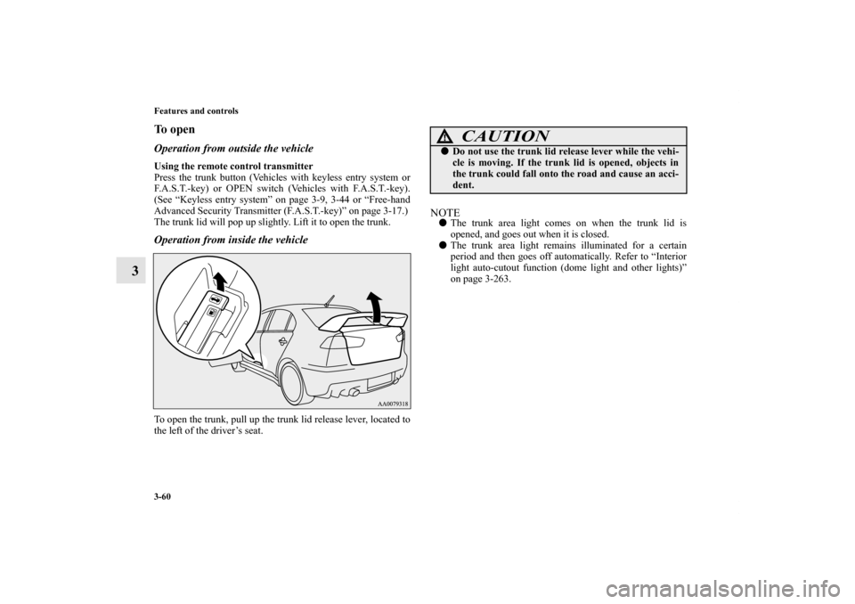 MITSUBISHI LANCER EVOLUTION 2013 10.G Owners Manual 3-60 Features and controls
3
To openOperation from outside the vehicleUsing the remote control transmitter
Press the trunk button (Vehicles with keyless entry system or
F.A.S.T.-key) or OPEN switch (V