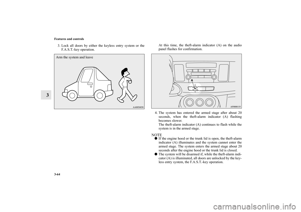 MITSUBISHI LANCER EVOLUTION 2013 10.G Owners Manual 3-64 Features and controls
3
3. Lock all doors by either the keyless entry system or the
F.A.S.T.-key operation.At this time, the theft-alarm indicator (A) on the audio
panel flashes for confirmation.