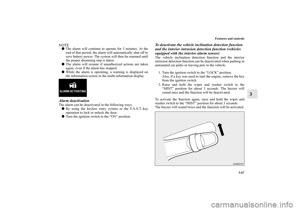 MITSUBISHI LANCER EVOLUTION 2013 10.G User Guide Features and controls
3-67
3
NOTEThe alarm will continue to operate for 3 minutes. At the
end of that period, the alarm will automatically shut off to
save battery power. The system will then be rear