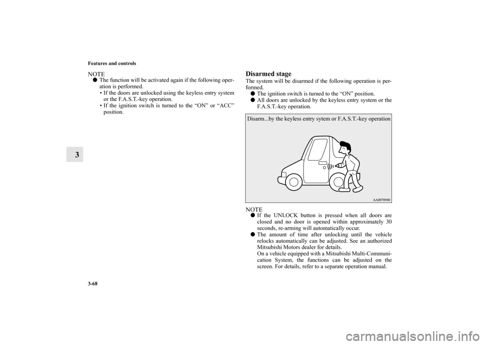 MITSUBISHI LANCER EVOLUTION 2013 10.G Owners Manual 3-68 Features and controls
3
NOTEThe function will be activated again if the following oper-
ation is performed.
• If the doors are unlocked using the keyless entry system
or the F.A.S.T.-key opera
