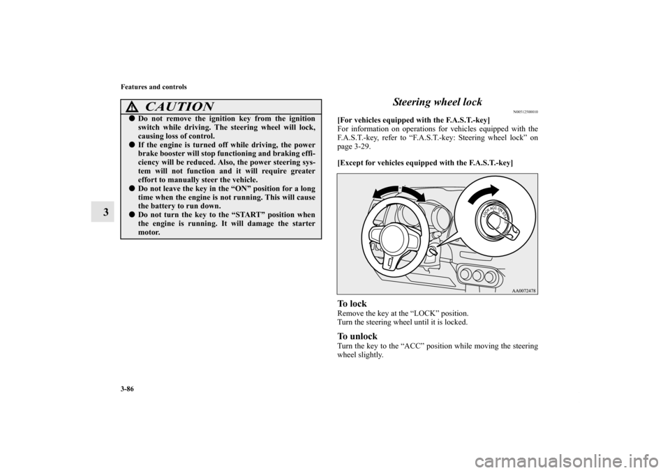 MITSUBISHI LANCER EVOLUTION 2013 10.G User Guide 3-86 Features and controls
3Steering wheel lock
N00512500010
[For vehicles equipped with the F.A.S.T.-key]
For information on operations for vehicles equipped with the
F.A.S.T.-key, refer to “F.A.S.