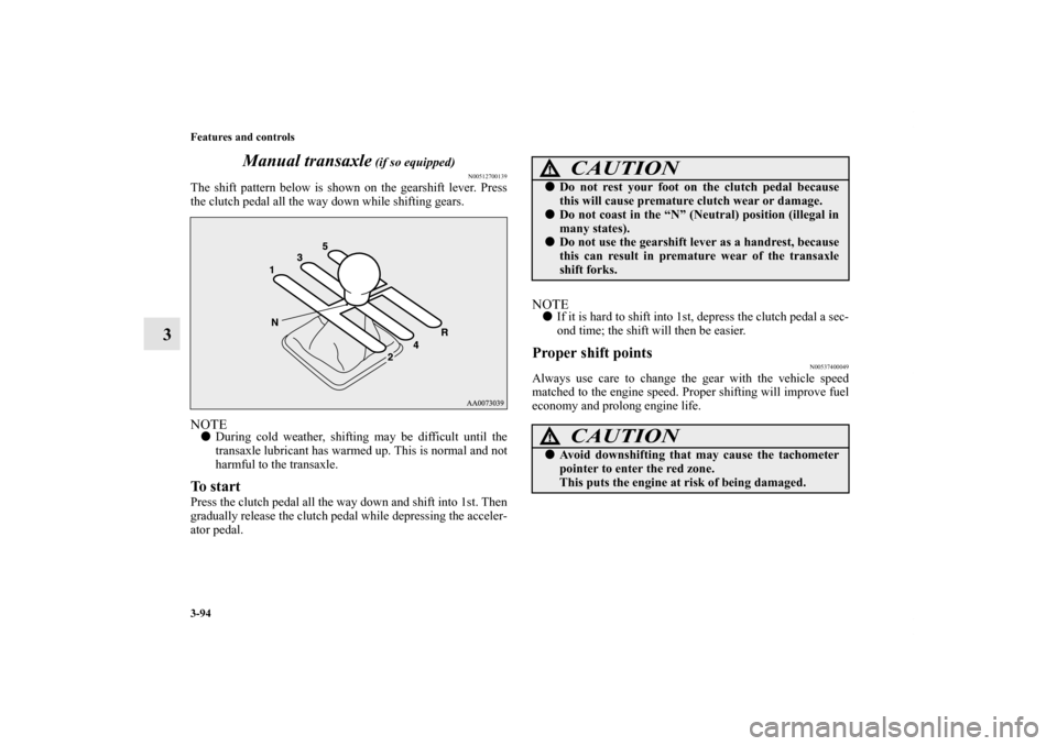MITSUBISHI LANCER EVOLUTION 2013 10.G Owners Manual 3-94 Features and controls
3Manual transaxle
 (if so equipped)
N00512700139
The shift pattern below is shown on the gearshift lever. Press
the clutch pedal all the way down while shifting gears.NOTED