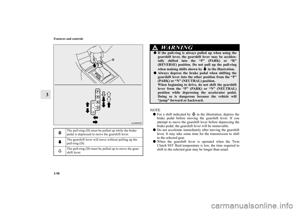 MITSUBISHI LANCER EVOLUTION 2013 10.G Owners Manual 3-98 Features and controls
3
NOTEFor a shift indicated by   in the illustration, depress the
brake pedal before moving the gearshift lever. If you
attempt to move the gearshift lever before depressin