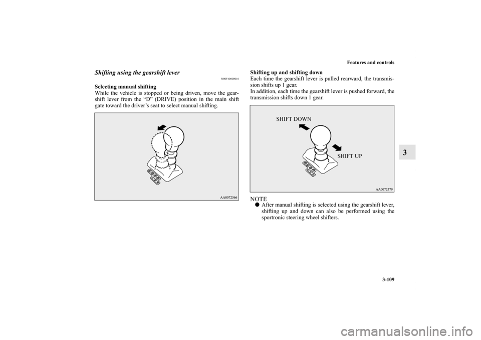 MITSUBISHI LANCER EVOLUTION 2013 10.G Owners Manual Features and controls
3-109
3
Shifting using the gearshift lever
N00540600016
Selecting manual shifting
While the vehicle is stopped or being driven, move the gear-
shift lever from the “D” (DRIVE