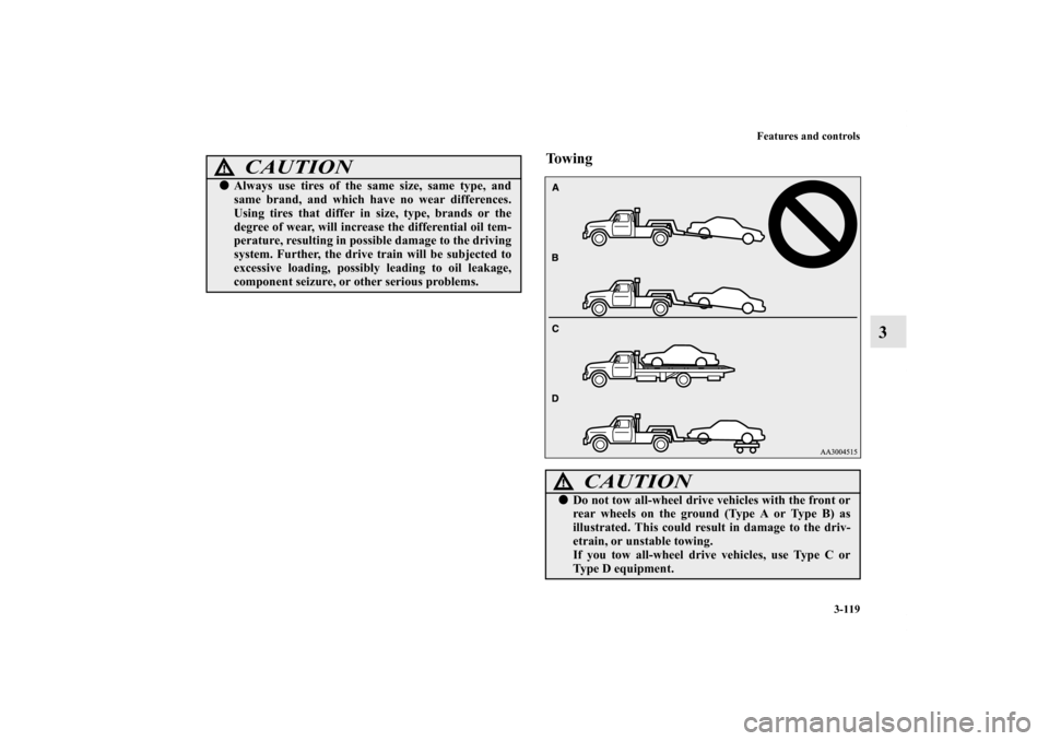 MITSUBISHI LANCER EVOLUTION 2013 10.G Owners Manual Features and controls
3-119
3
To w i n g
CAUTION
!Always use tires of the same size, same type, and
same brand, and which have no wear differences.
Using tires that differ in size, type, brands or th