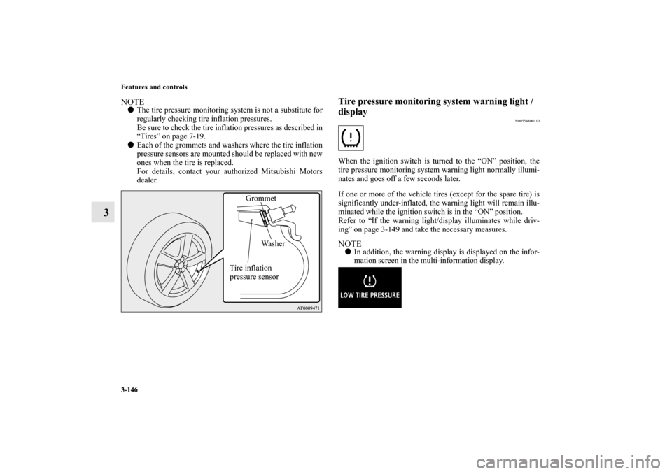 MITSUBISHI LANCER EVOLUTION 2013 10.G User Guide 3-146 Features and controls
3
NOTEThe tire pressure monitoring system is not a substitute for
regularly checking tire inflation pressures. 
Be sure to check the tire inflation pressures as described 