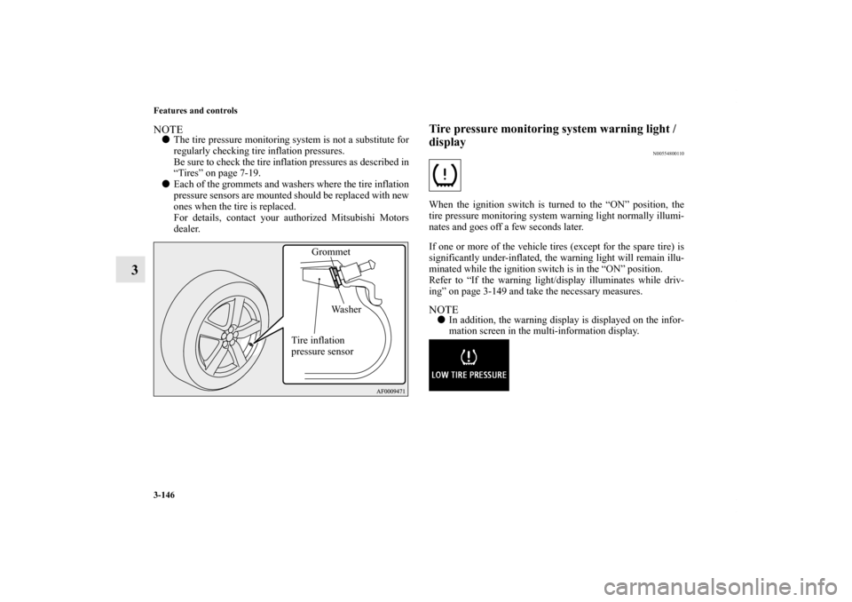 MITSUBISHI LANCER EVOLUTION 2013 10.G Owners Manual 3-146 Features and controls
3
NOTEThe tire pressure monitoring system is not a substitute for
regularly checking tire inflation pressures. 
Be sure to check the tire inflation pressures as described 