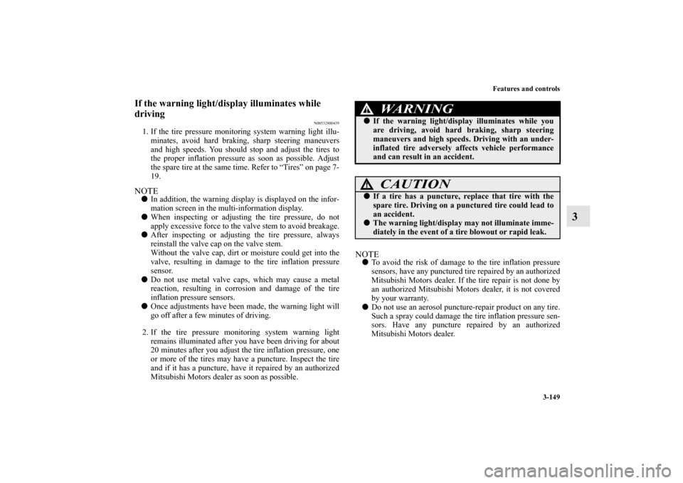MITSUBISHI LANCER EVOLUTION 2013 10.G Owners Manual Features and controls
3-149
3
If the warning light/display illuminates while 
driving
N00532800439
1. If the tire pressure monitoring system warning light illu-
minates, avoid hard braking, sharp stee