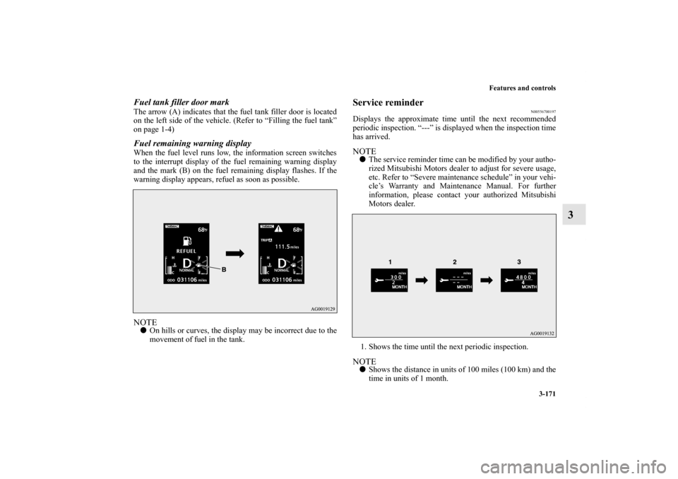 MITSUBISHI LANCER EVOLUTION 2013 10.G Owners Manual Features and controls
3-171
3
Fuel tank filler door markThe arrow (A) indicates that the fuel tank filler door is located
on the left side of the vehicle. (Refer to “Filling the fuel tank”
on page